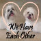 We Have Each Other.