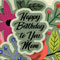 Happy Birthday Mom Bright Flowers.